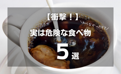 【衝撃！】実は危険な食べ物5選