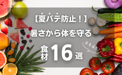 【まだまだ暑い！夏バテ防止！】暑さから体を守る食材16選！